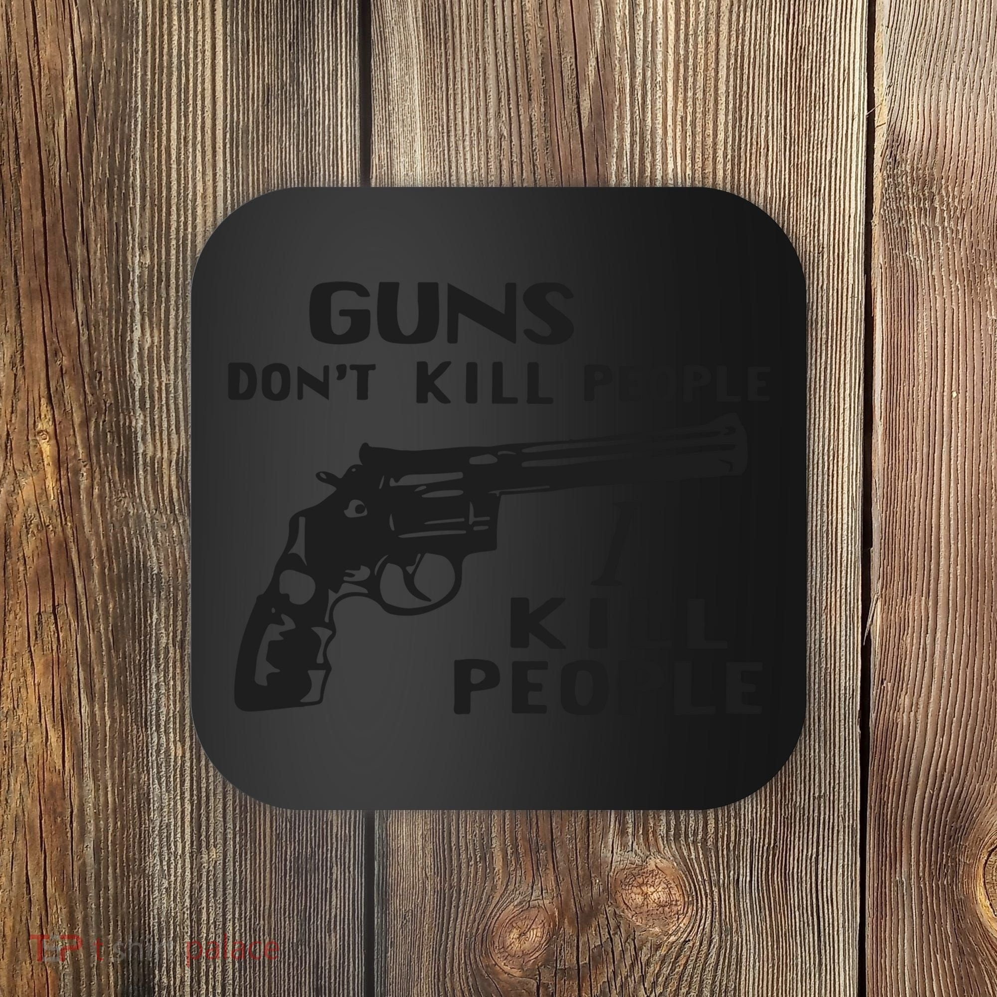 Guns Don’T Kill People I Kill People Coaster