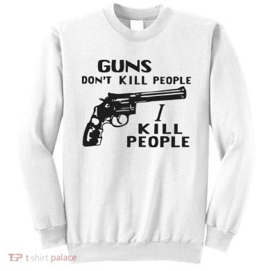 Guns Don’T Kill People I Kill People Sweatshirt