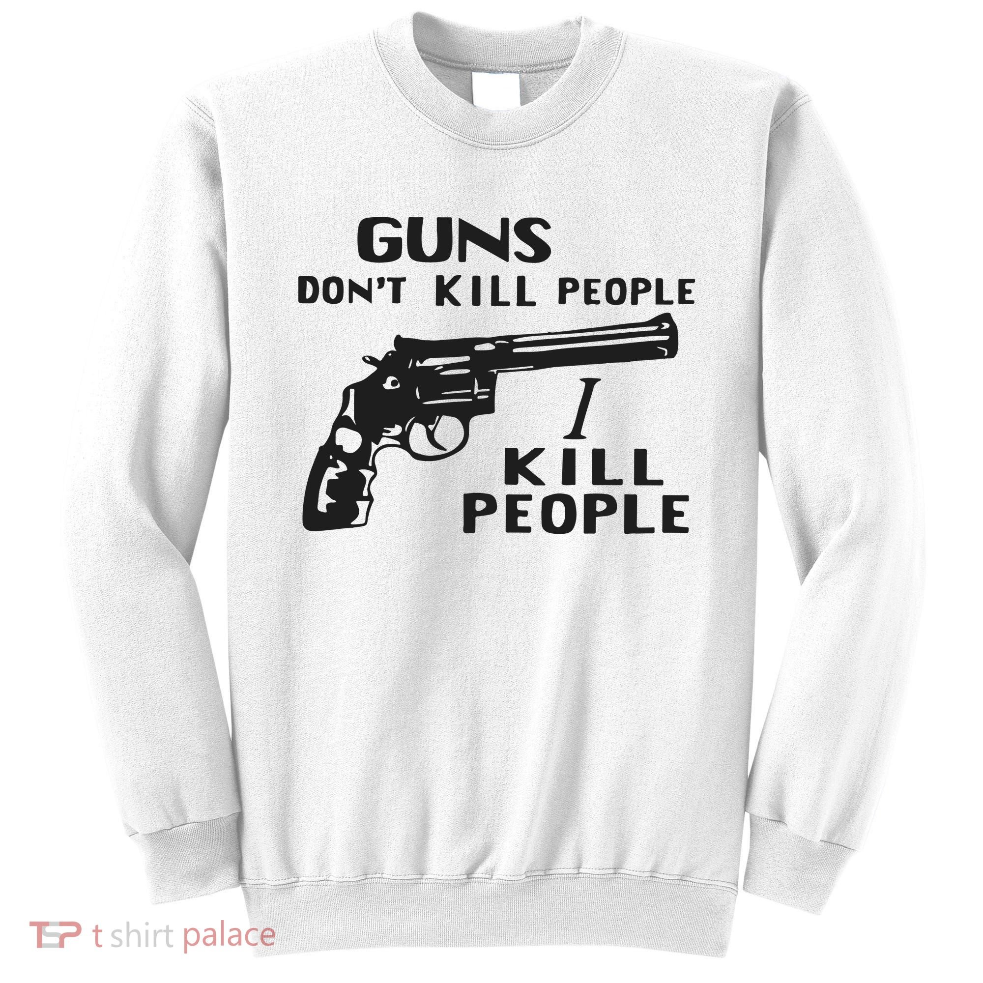 Guns Don’T Kill People I Kill People Sweatshirt