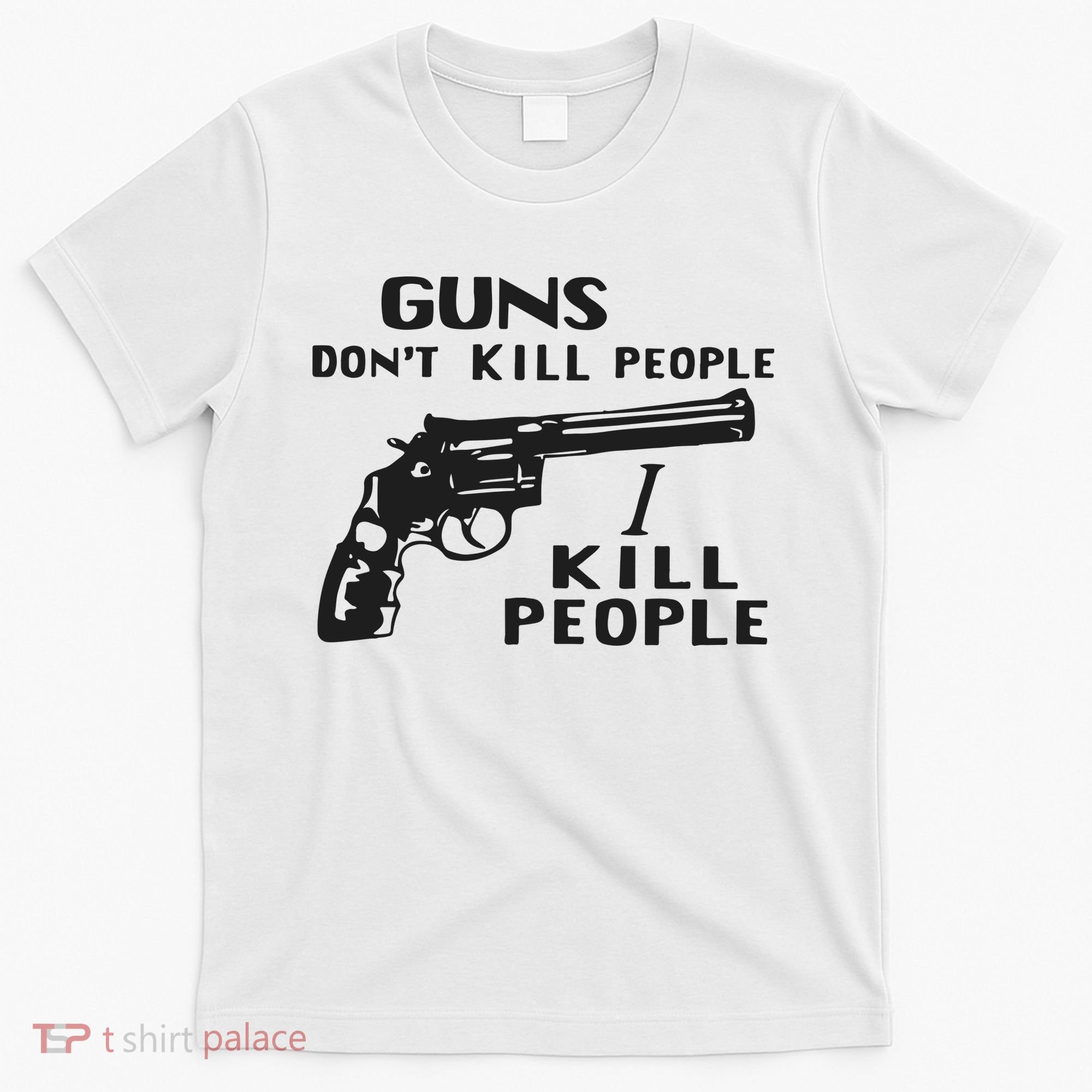 Guns Don’T Kill People I Kill People T-Shirt