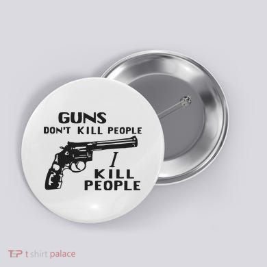 Guns Don’T Kill People I Kill People Button