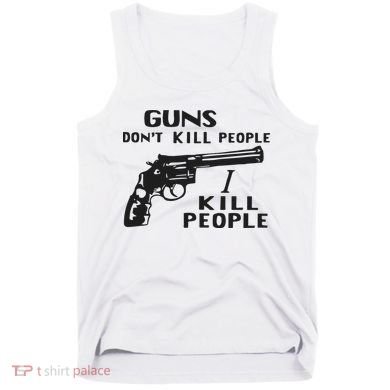 Guns Don’T Kill People I Kill People Tank Top