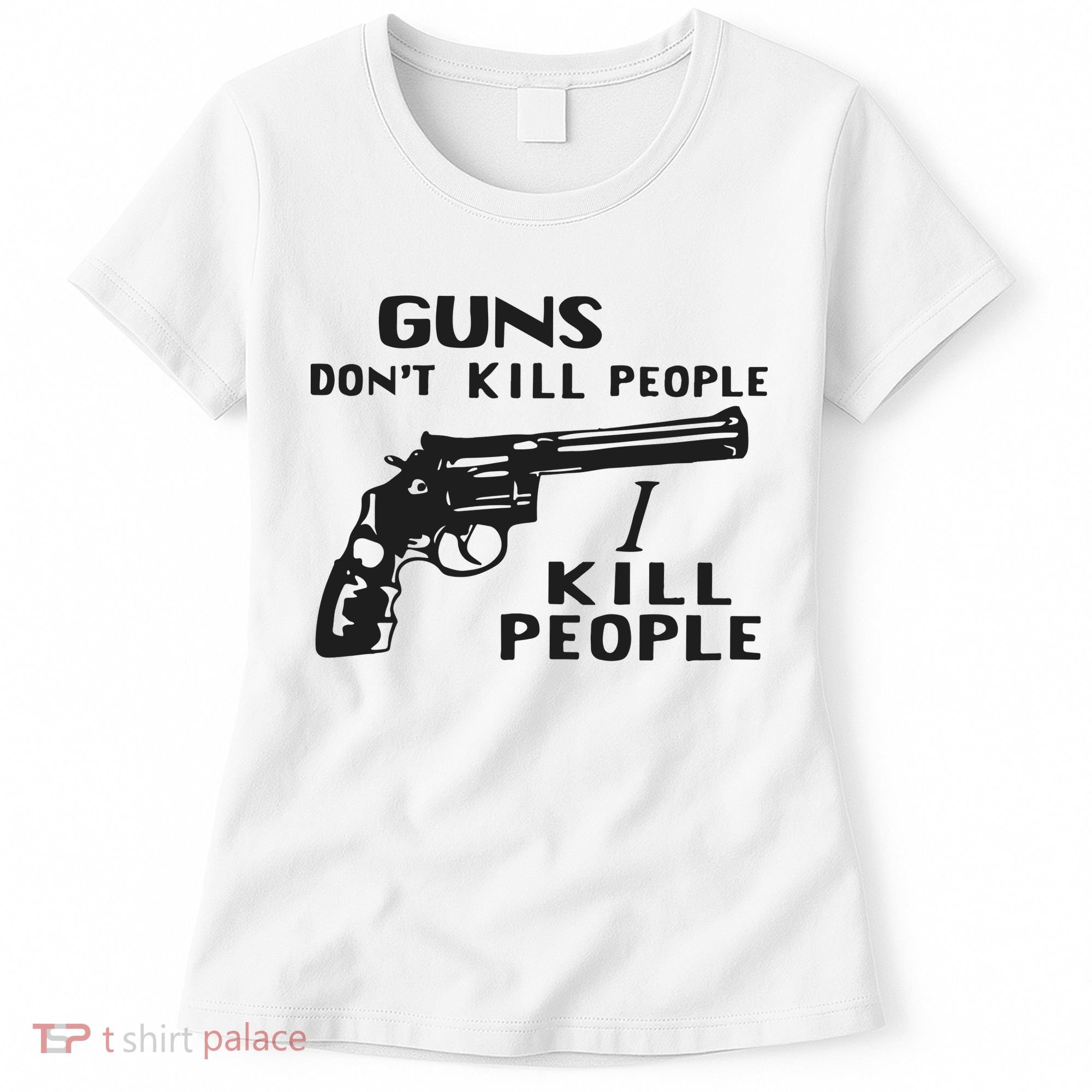 Guns Don’T Kill People I Kill People Women's T-Shirt
