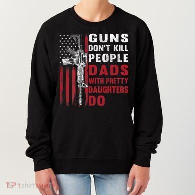 Guns Don't Kill People Dads With Pretty Daughters Do Women's Sweatshirt