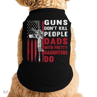 Guns Don't Kill People Dads With Pretty Daughters Do Doggie Tank