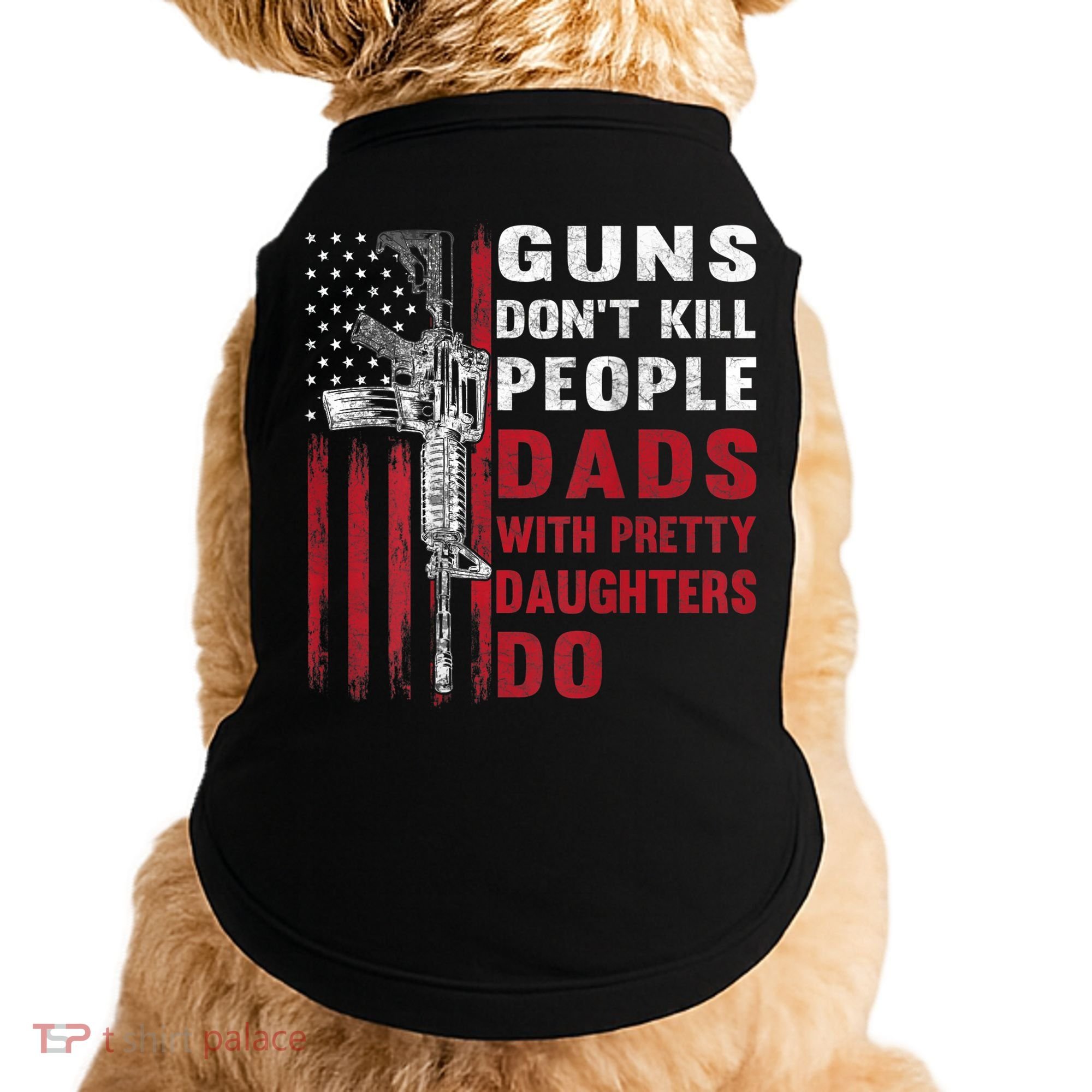 Guns Don't Kill People Dads With Pretty Daughters Do Doggie Tank