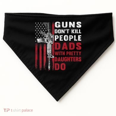 Guns Don't Kill People Dads With Pretty Daughters Do USA-Made Doggie Bandana