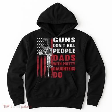 Guns Don't Kill People Dads With Pretty Daughters Do Hoodie
