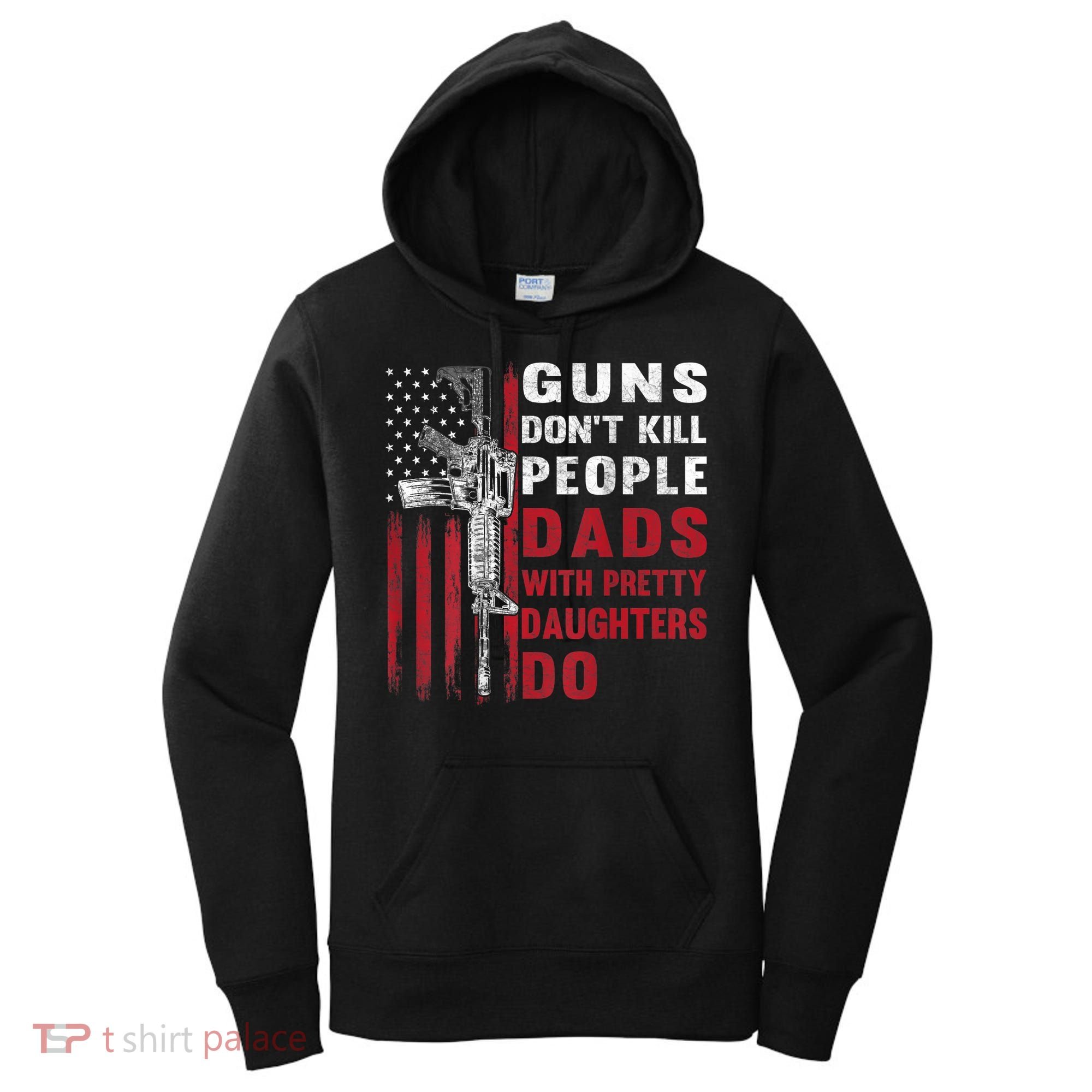 Guns Don't Kill People Dads With Pretty Daughters Do Women's Hoodie
