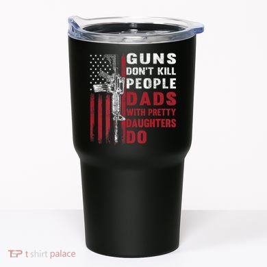Guns Don't Kill People Dads With Pretty Daughters Do Tumbler