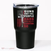 Guns Don't Kill People Dads With Pretty Daughters Do Tumbler thumb 0