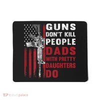 Guns Don't Kill People Dads With Pretty Daughters Do Mousepad thumb 0