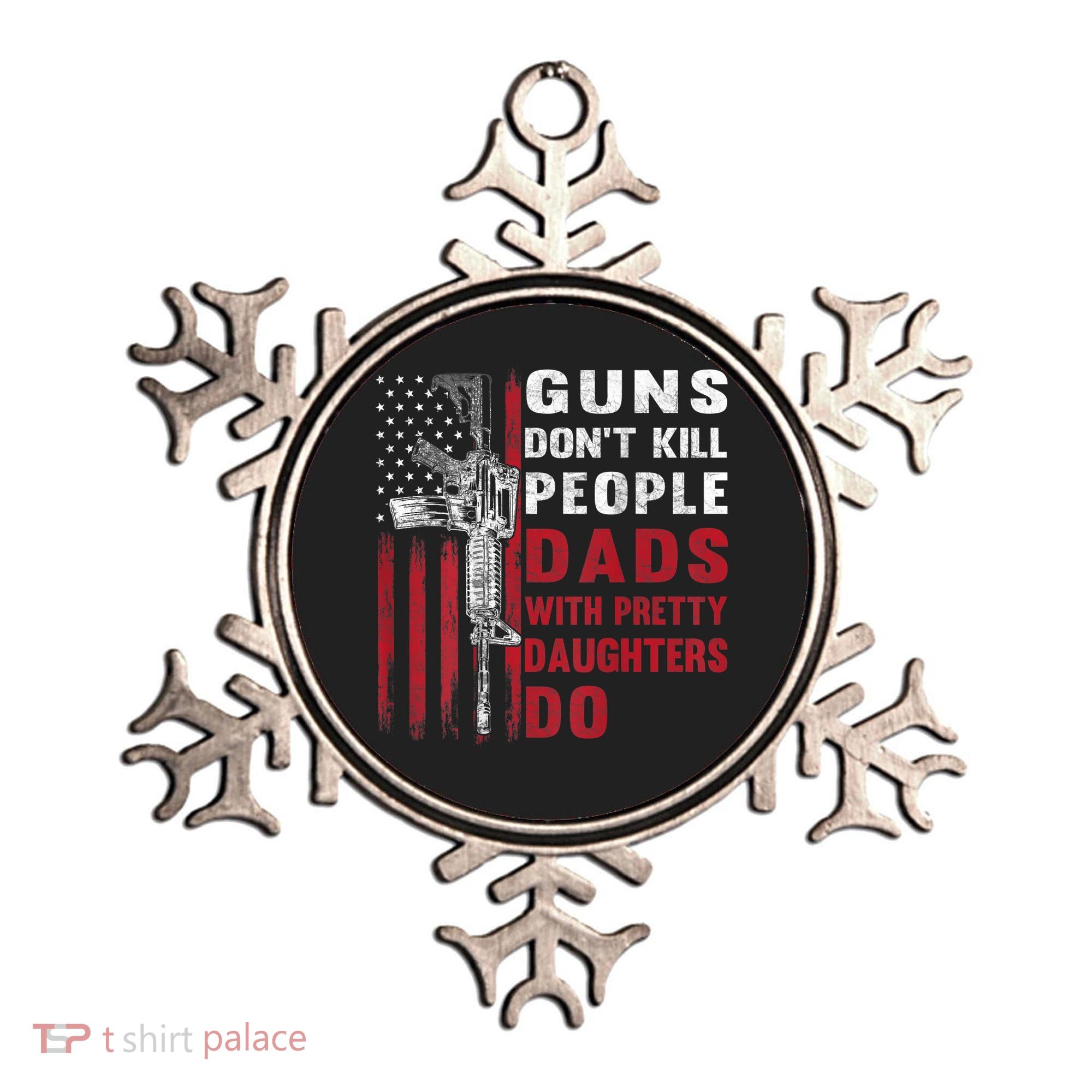Guns Don't Kill People Dads With Pretty Daughters Do Ornament
