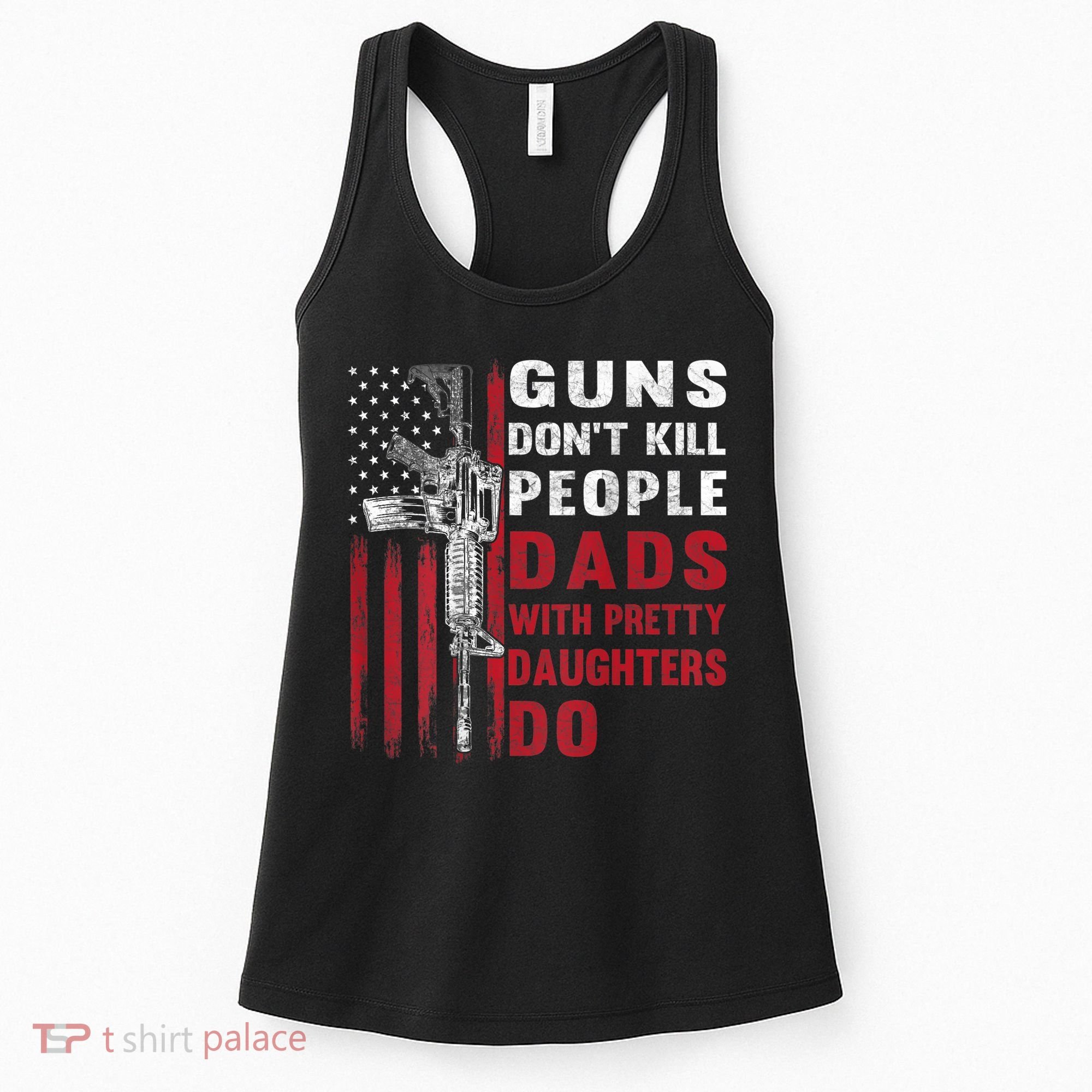 Guns Don't Kill People Dads With Pretty Daughters Do Women's Tank Top