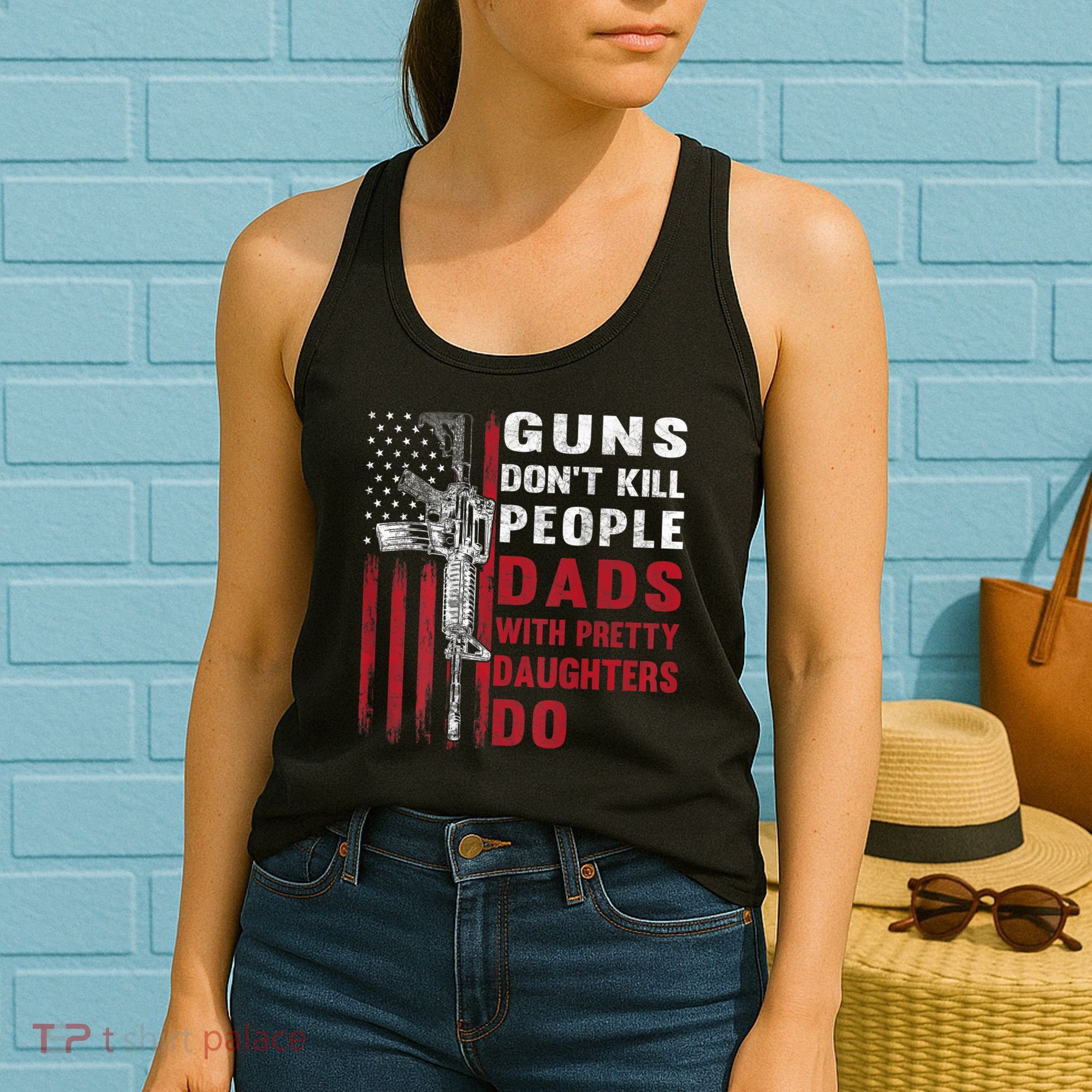 Guns Don't Kill People Dads With Pretty Daughters Do Women's Tank Top
