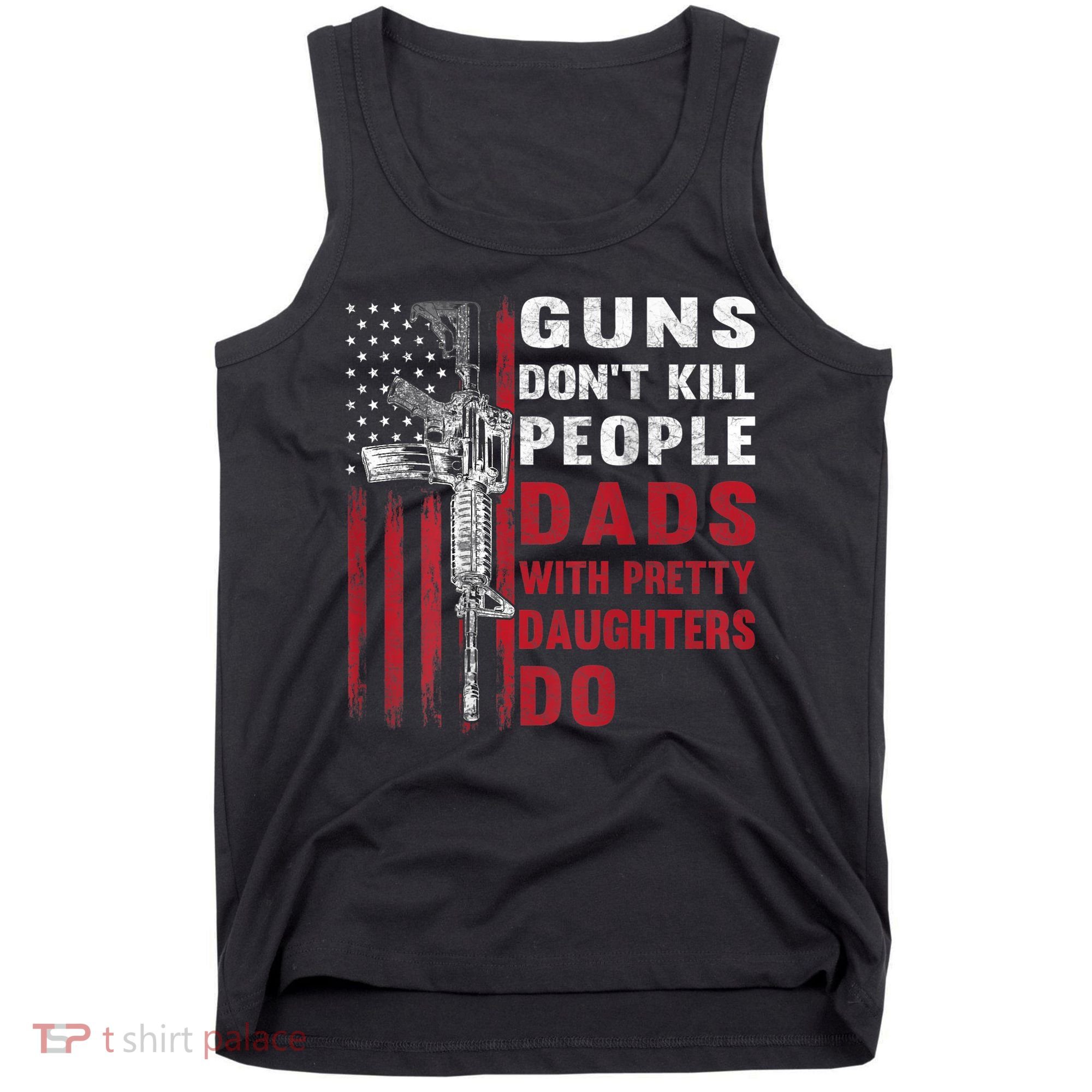 Guns Don't Kill People Dads With Pretty Daughters Do Tank Top