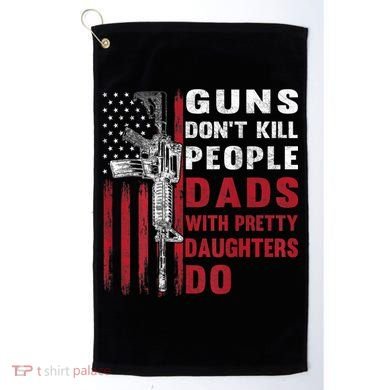 Guns Don't Kill People Dads With Pretty Daughters Do Golf Towel