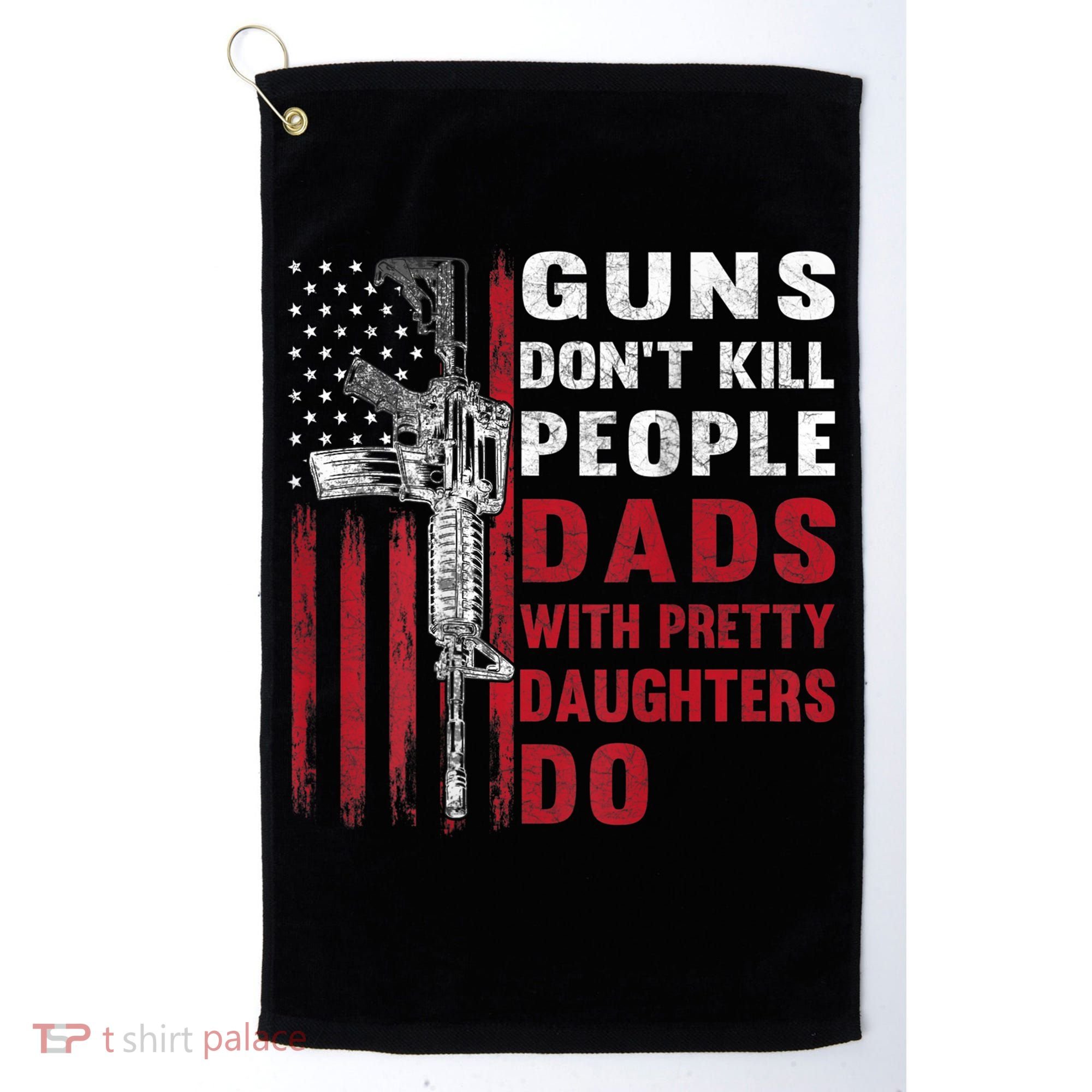Guns Don't Kill People Dads With Pretty Daughters Do Golf Towel
