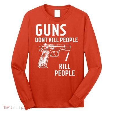 Guns Dont Kill People I Do Long Sleeve Shirt