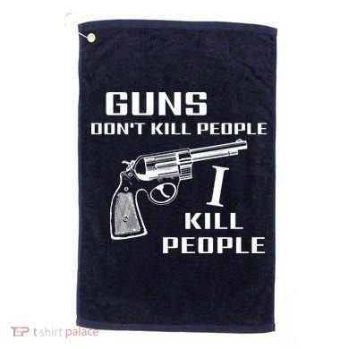 Guns Dont Kill People I Do Golf Towel