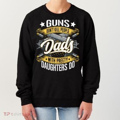 Guns Don't Kill People Dads With Pretty Daughters Do Great Gift Women's Sweatshirt