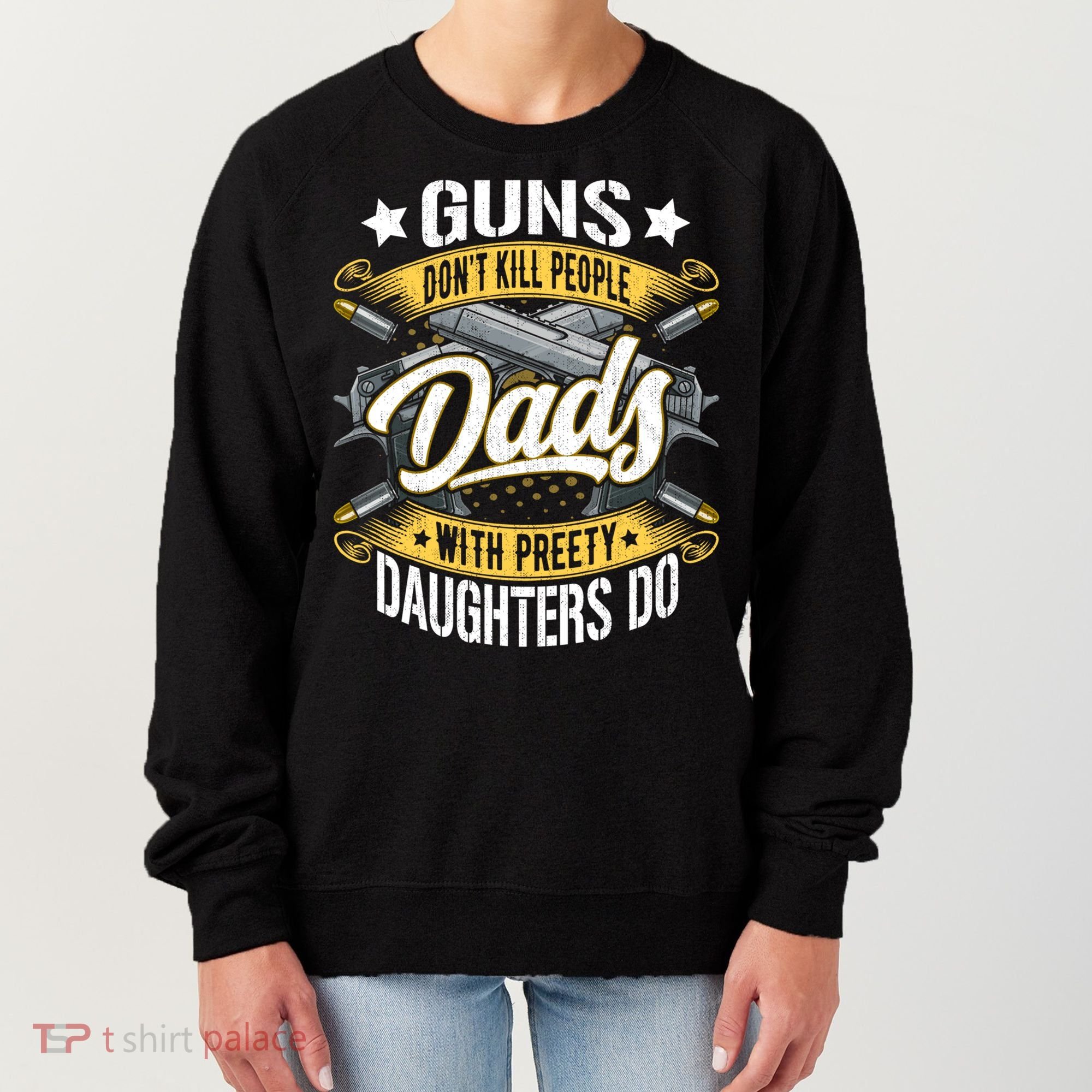 Guns Don't Kill People Dads With Pretty Daughters Do Great Gift Women's Sweatshirt