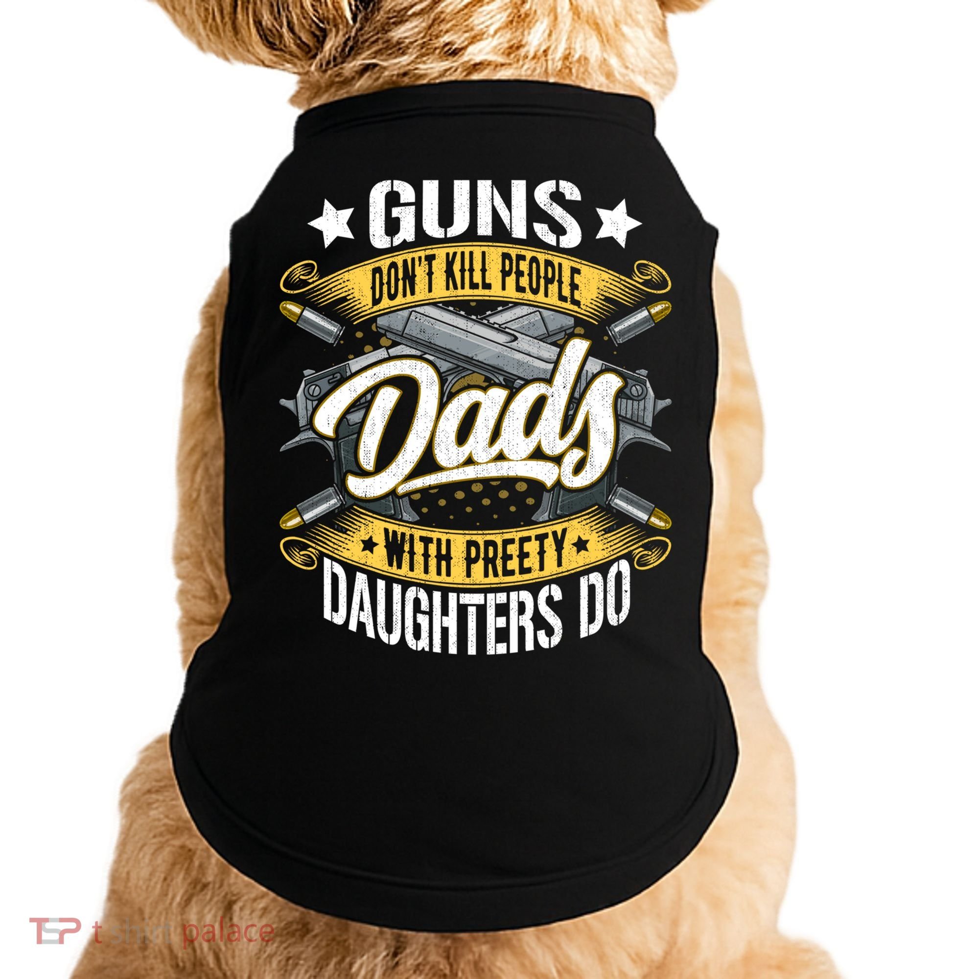 Guns Don't Kill People Dads With Pretty Daughters Do Great Gift Doggie Tank