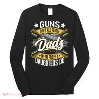 Guns Don't Kill People Dads With Pretty Daughters Do Great Gift Long Sleeve Shirt thumb 0