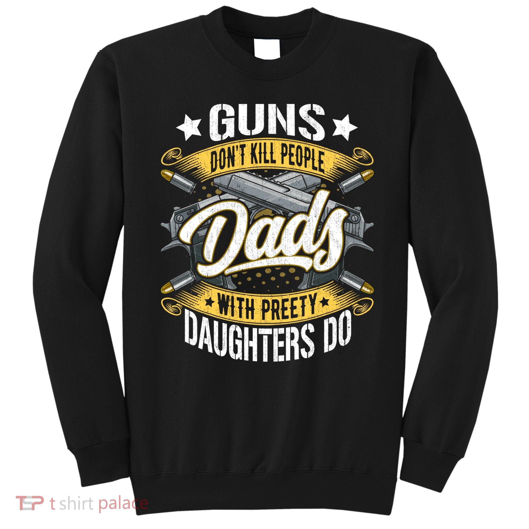 Guns Don't Kill People Dads With Pretty Daughters Do Great Gift Sweatshirt