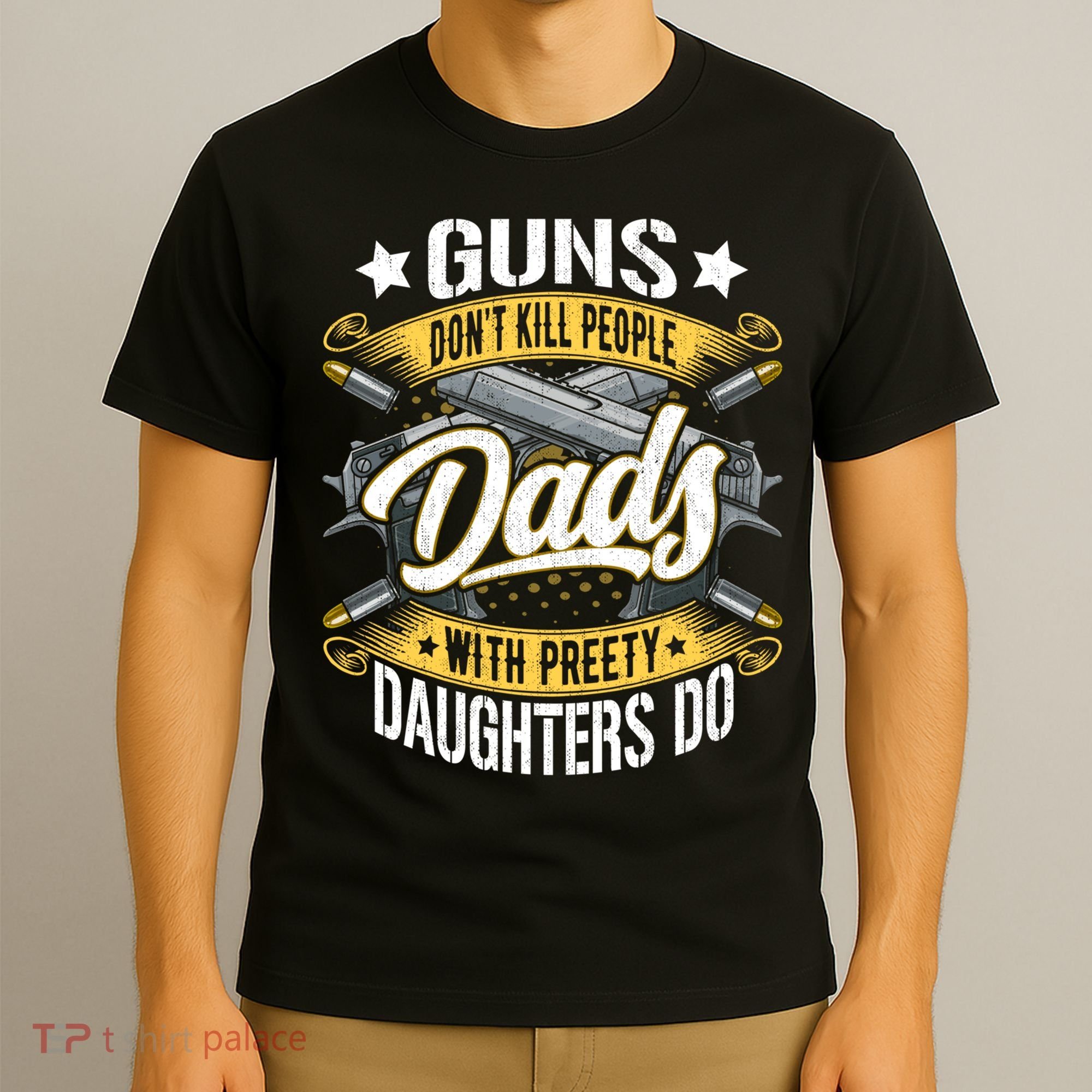Guns Don't Kill People Dads With Pretty Daughters Do Great Gift T-Shirt