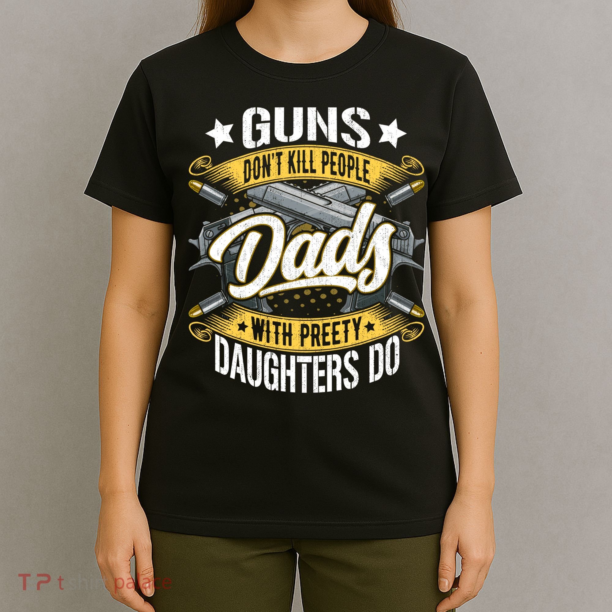 Guns Don't Kill People Dads With Pretty Daughters Do Great Gift T-Shirt