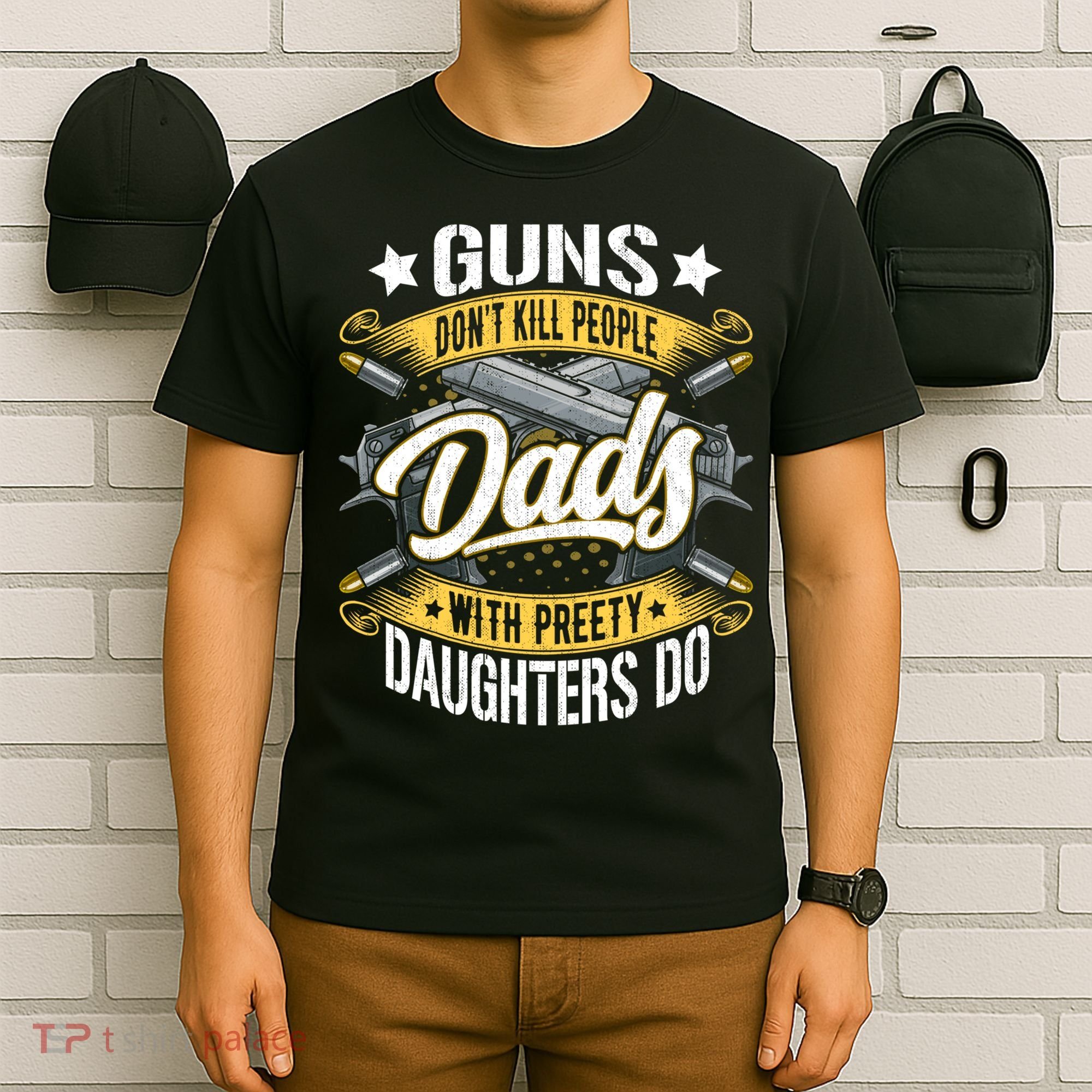 Guns Don't Kill People Dads With Pretty Daughters Do Great Gift T-Shirt
