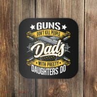 Guns Don't Kill People Dads With Pretty Daughters Do Great Gift Coaster thumb 0
