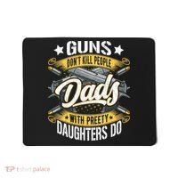 Guns Don't Kill People Dads With Pretty Daughters Do Great Gift Mousepad thumb 0