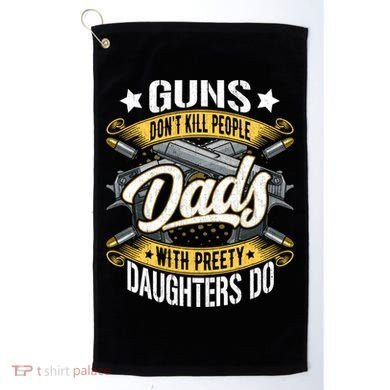 Guns Don't Kill People Dads With Pretty Daughters Do Great Gift Golf Towel