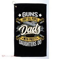 Guns Don't Kill People Dads With Pretty Daughters Do Great Gift Golf Towel thumb 0
