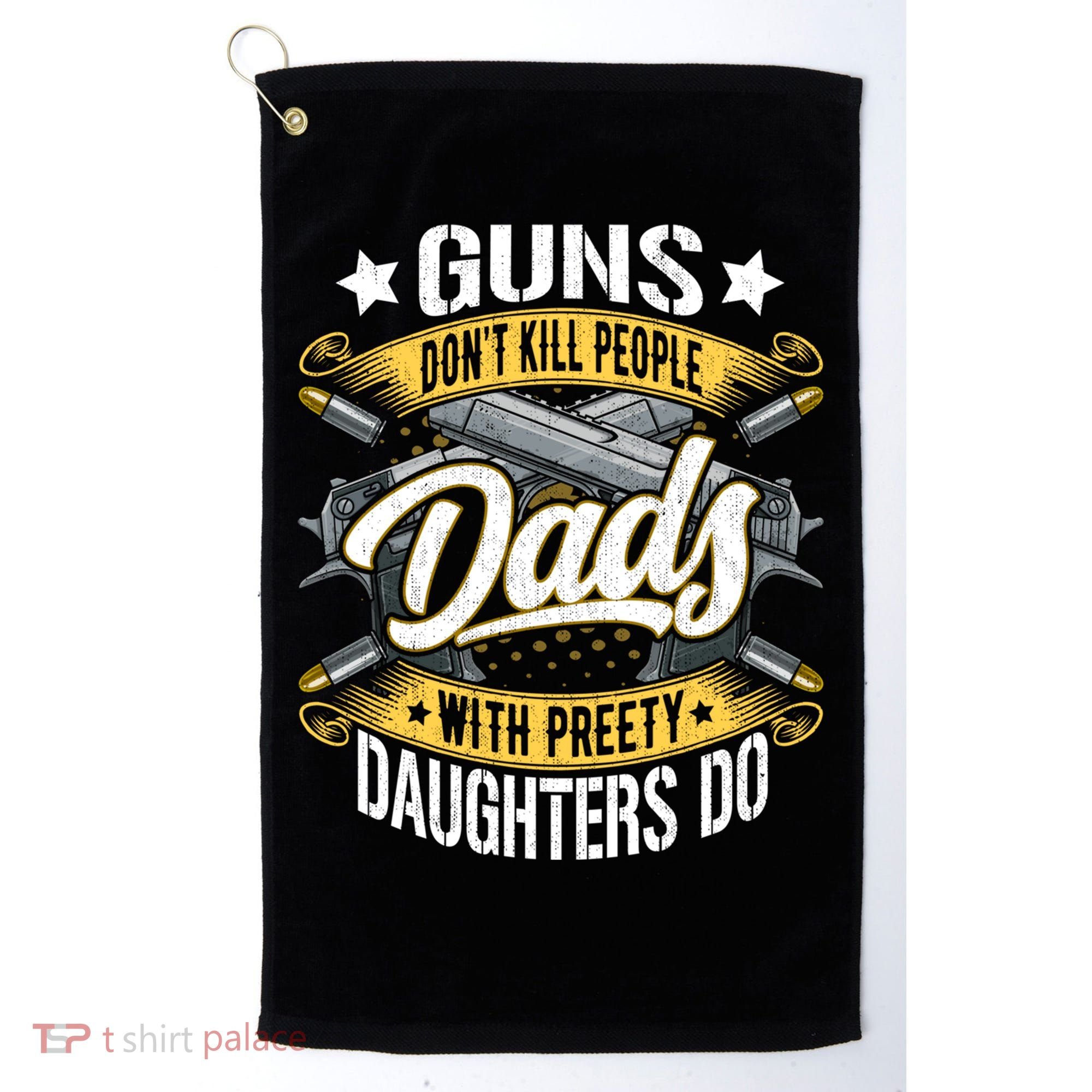 Guns Don't Kill People Dads With Pretty Daughters Do Great Gift Golf Towel