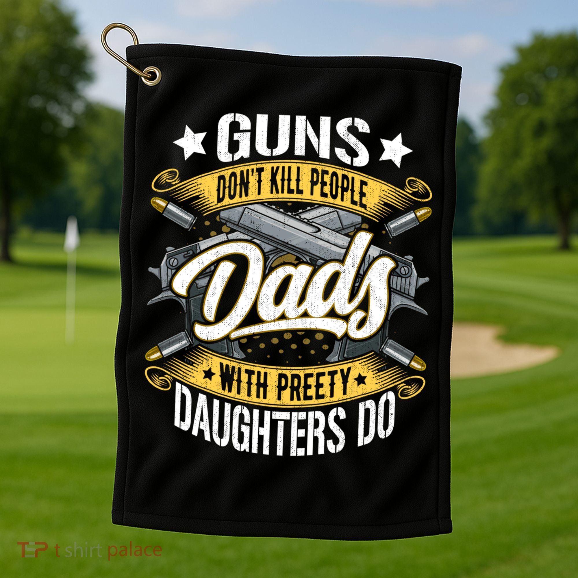 Guns Don't Kill People Dads With Pretty Daughters Do Great Gift Golf Towel