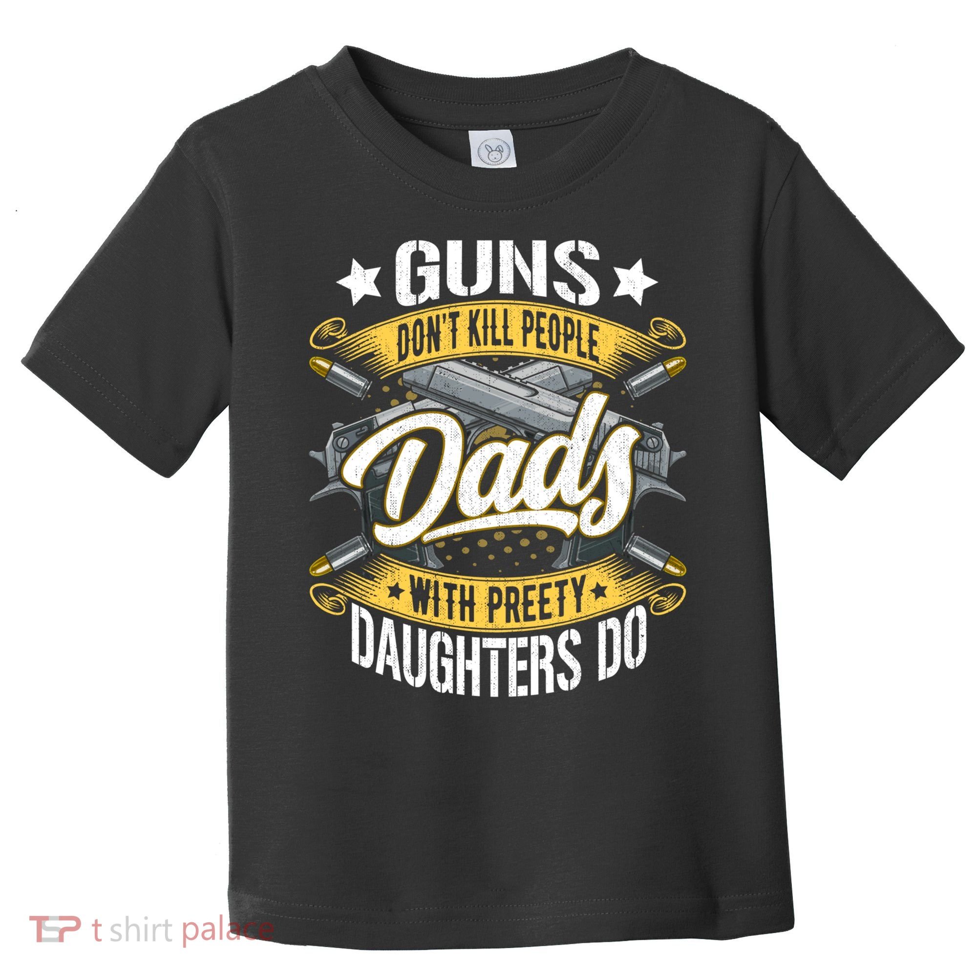 Guns Don't Kill People Dads With Pretty Daughters Do Great Gift Toddler T-Shirt