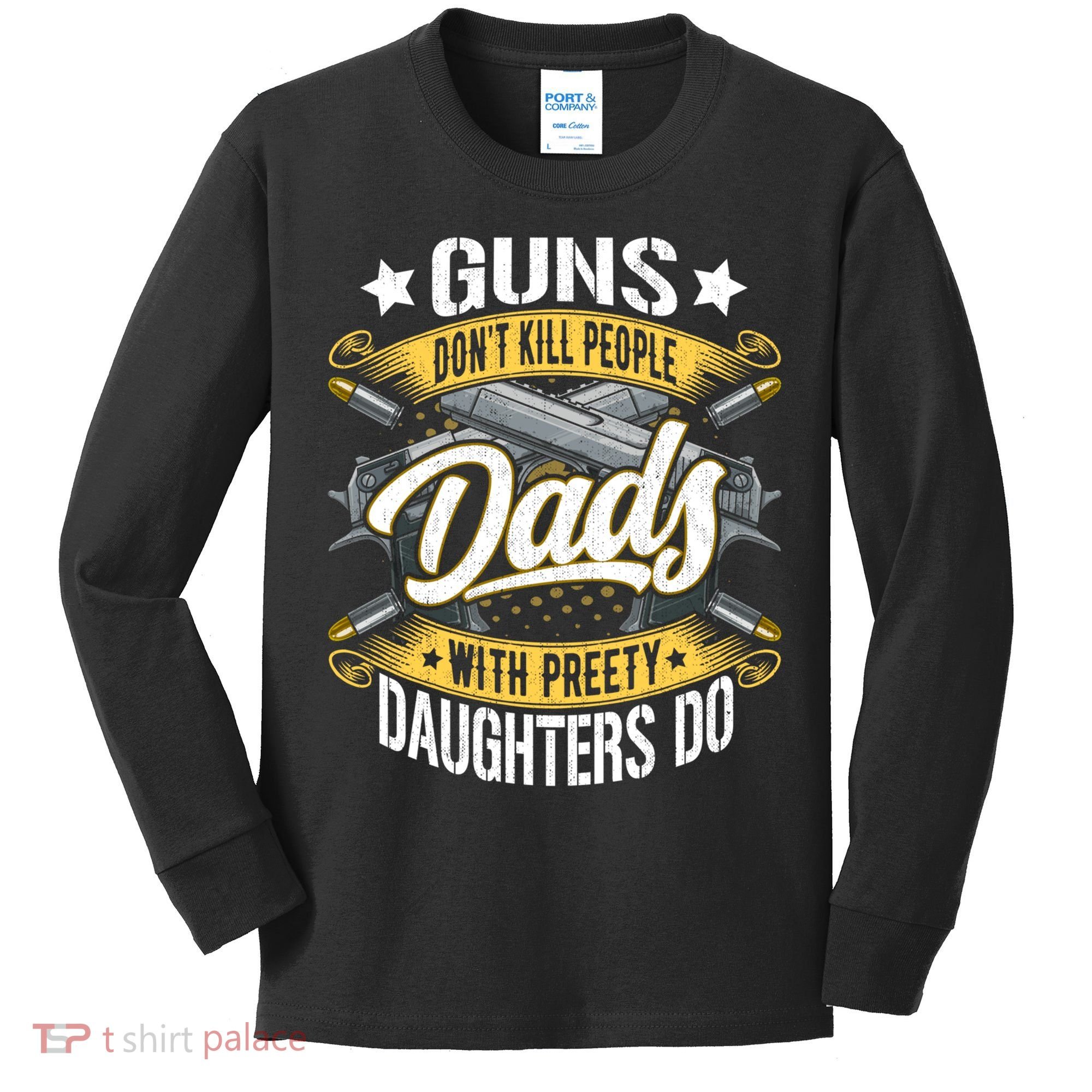 Guns Don't Kill People Dads With Pretty Daughters Do Great Gift Kids Long Sleeve Shirt