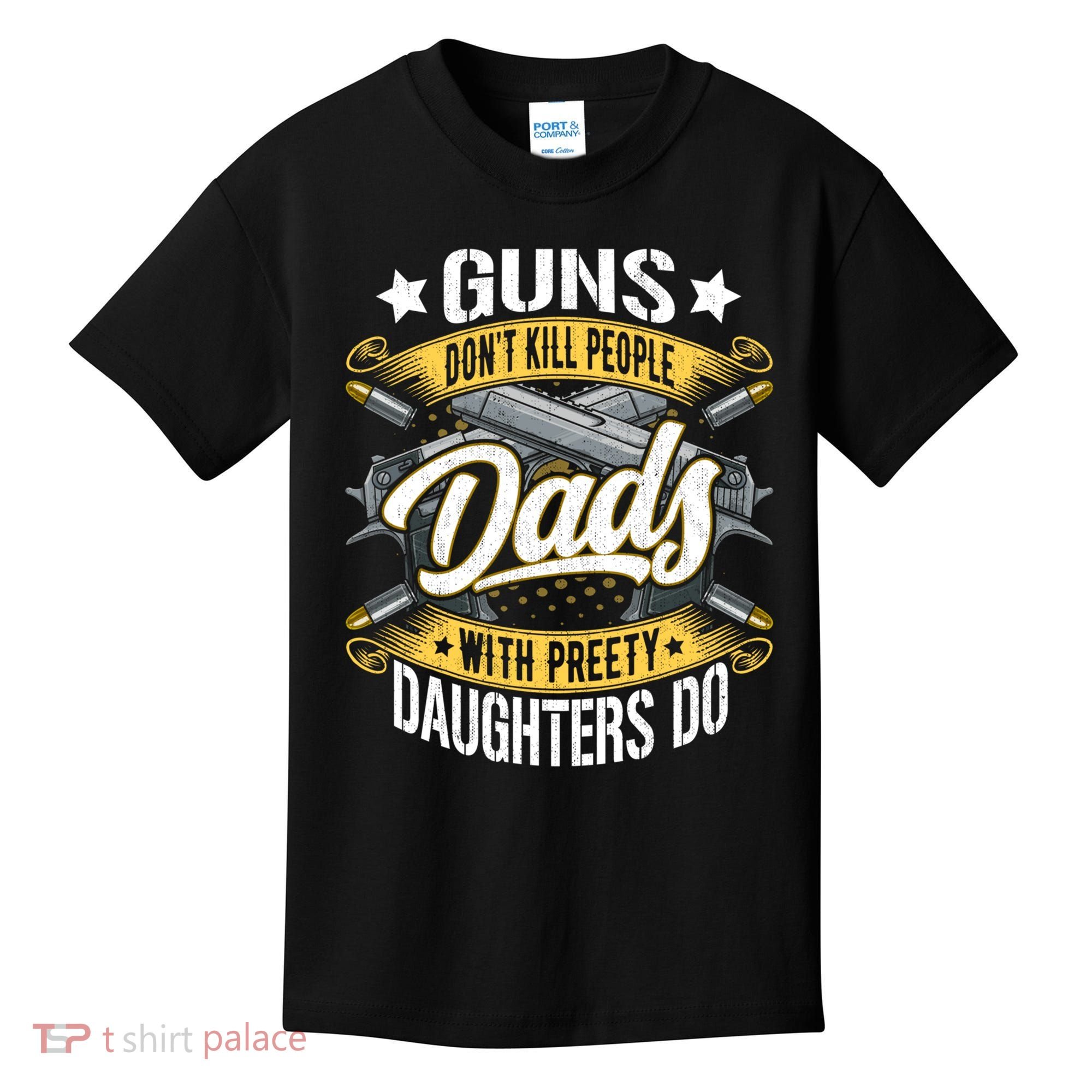 Guns Don't Kill People Dads With Pretty Daughters Do Great Gift Kids T-Shirt