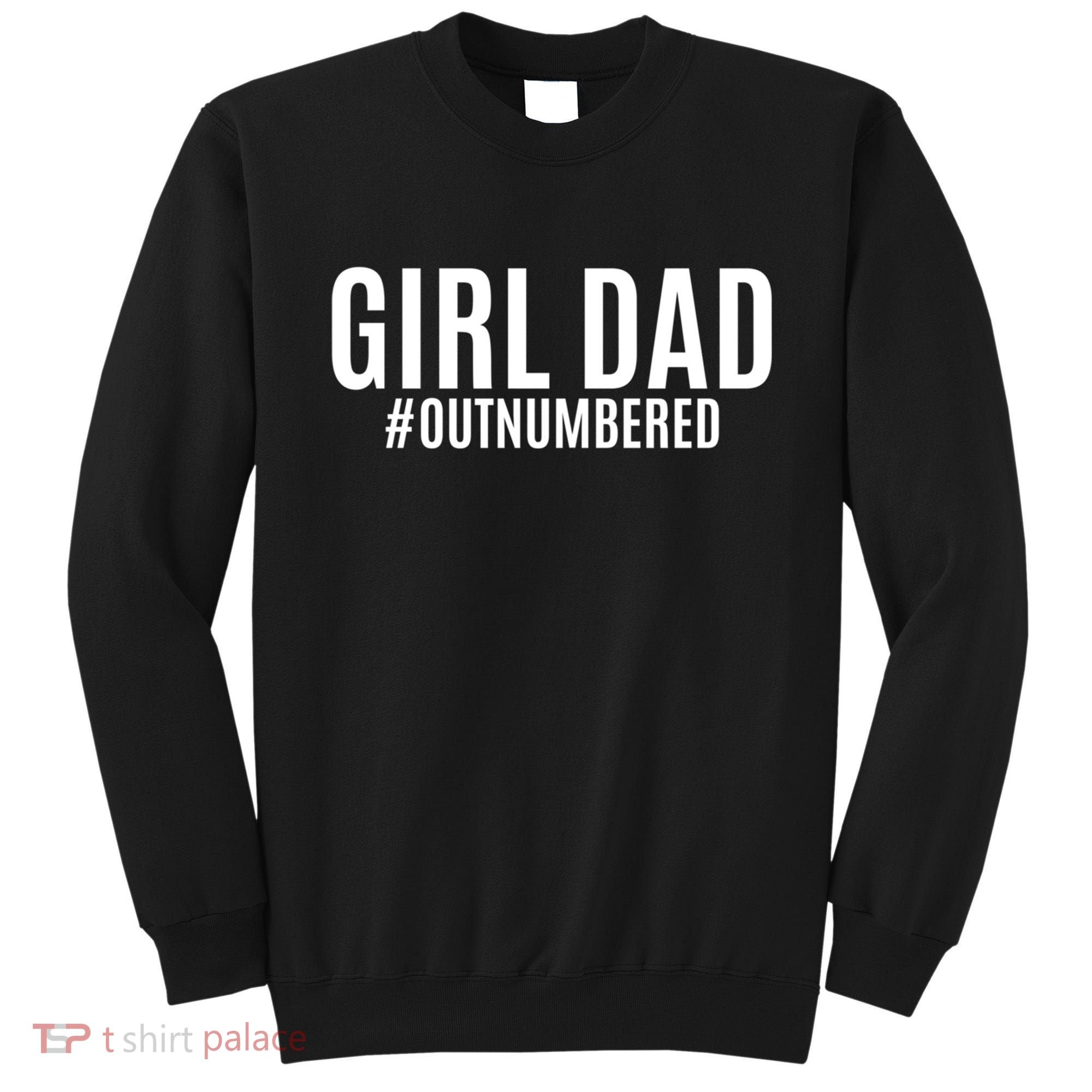 Girl Dad Outnumbered Tee Fathers Day Gift From Wife Daughter Gift Sweatshirt