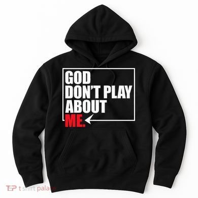 God DonT Play About Me Funny Hoodie