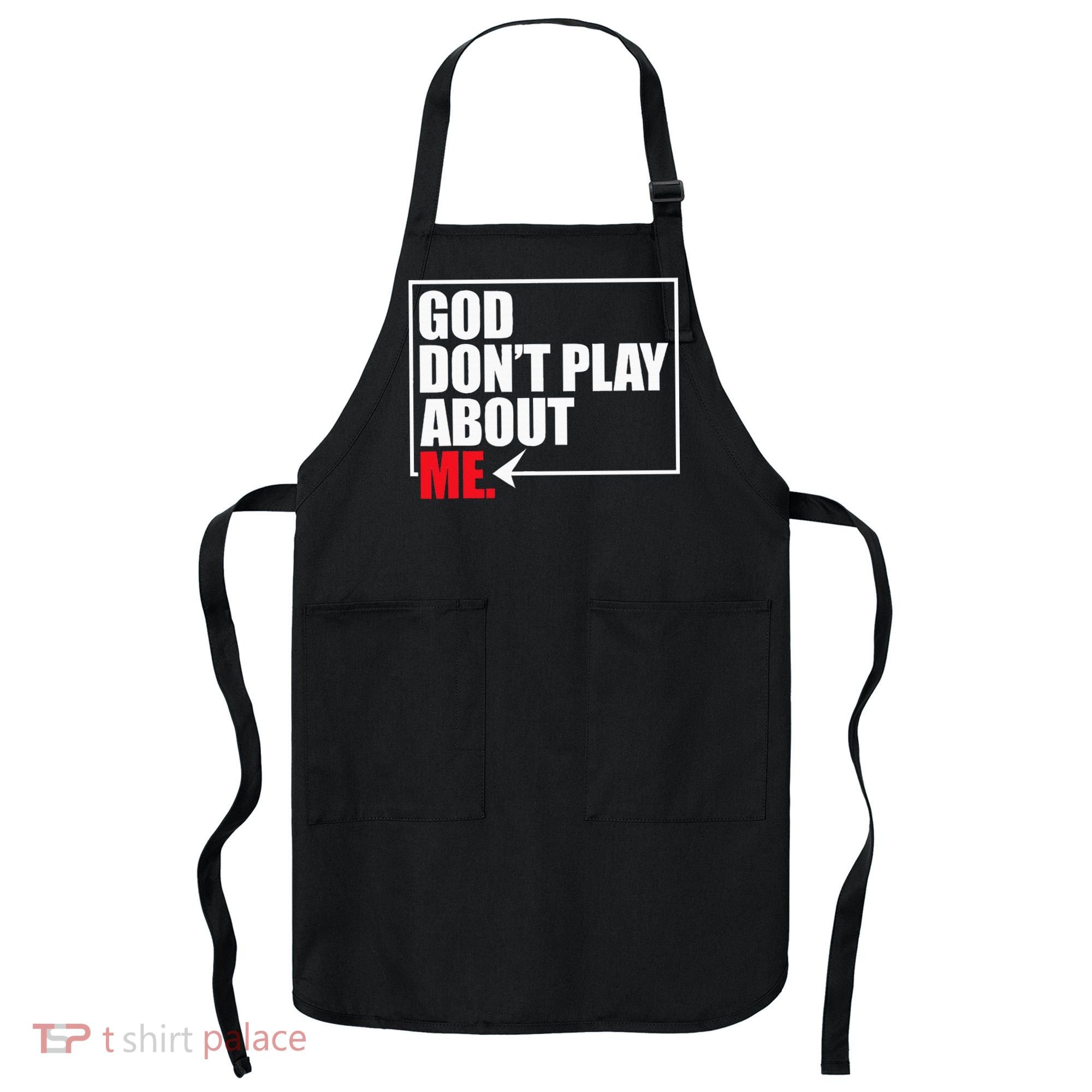 God DonT Play About Me Funny Apron