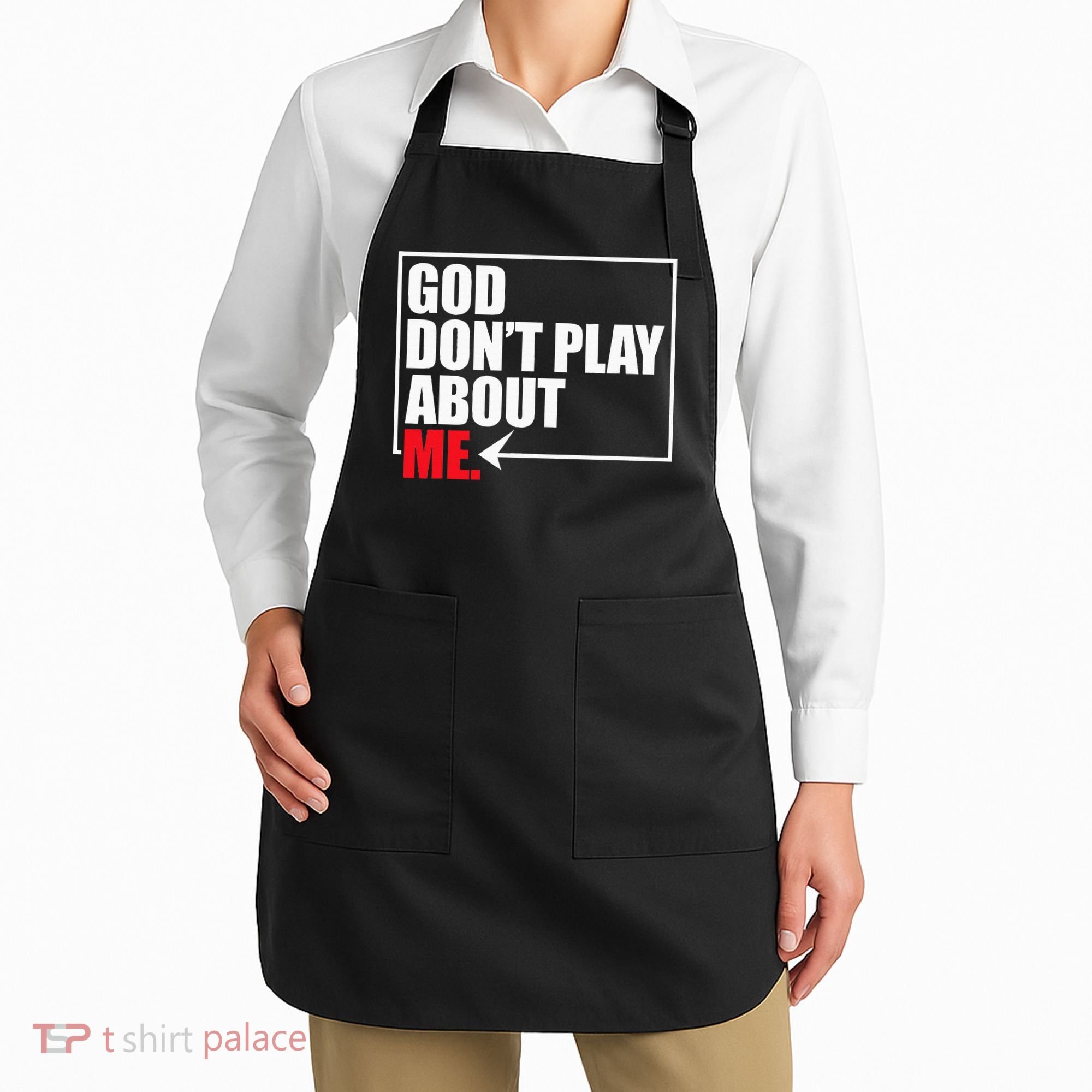 God DonT Play About Me Funny Apron