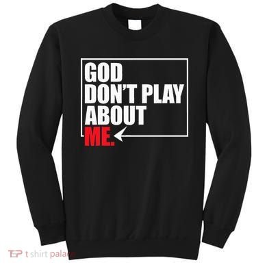 God DonT Play About Me Funny Sweatshirt