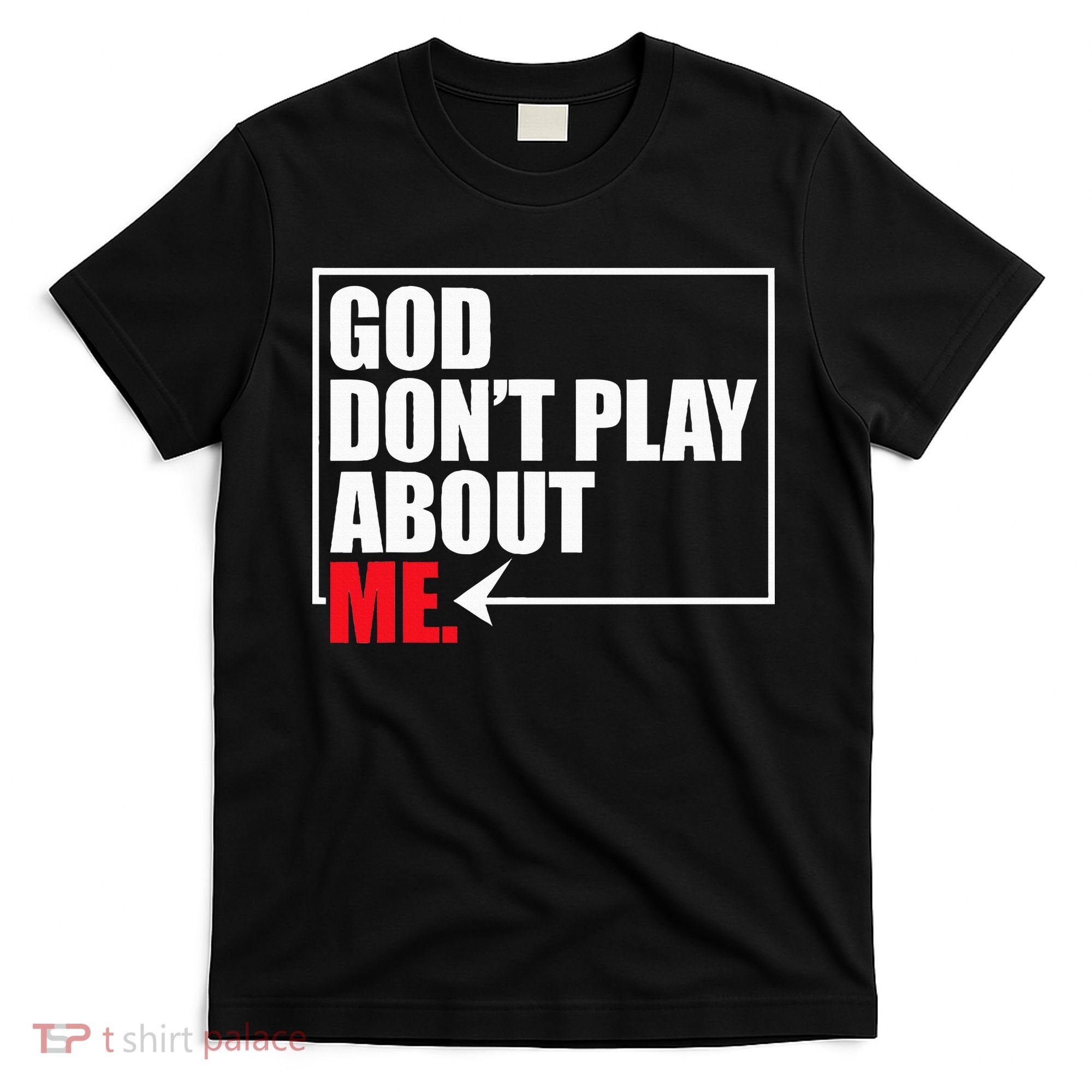 God DonT Play About Me Funny T-Shirt