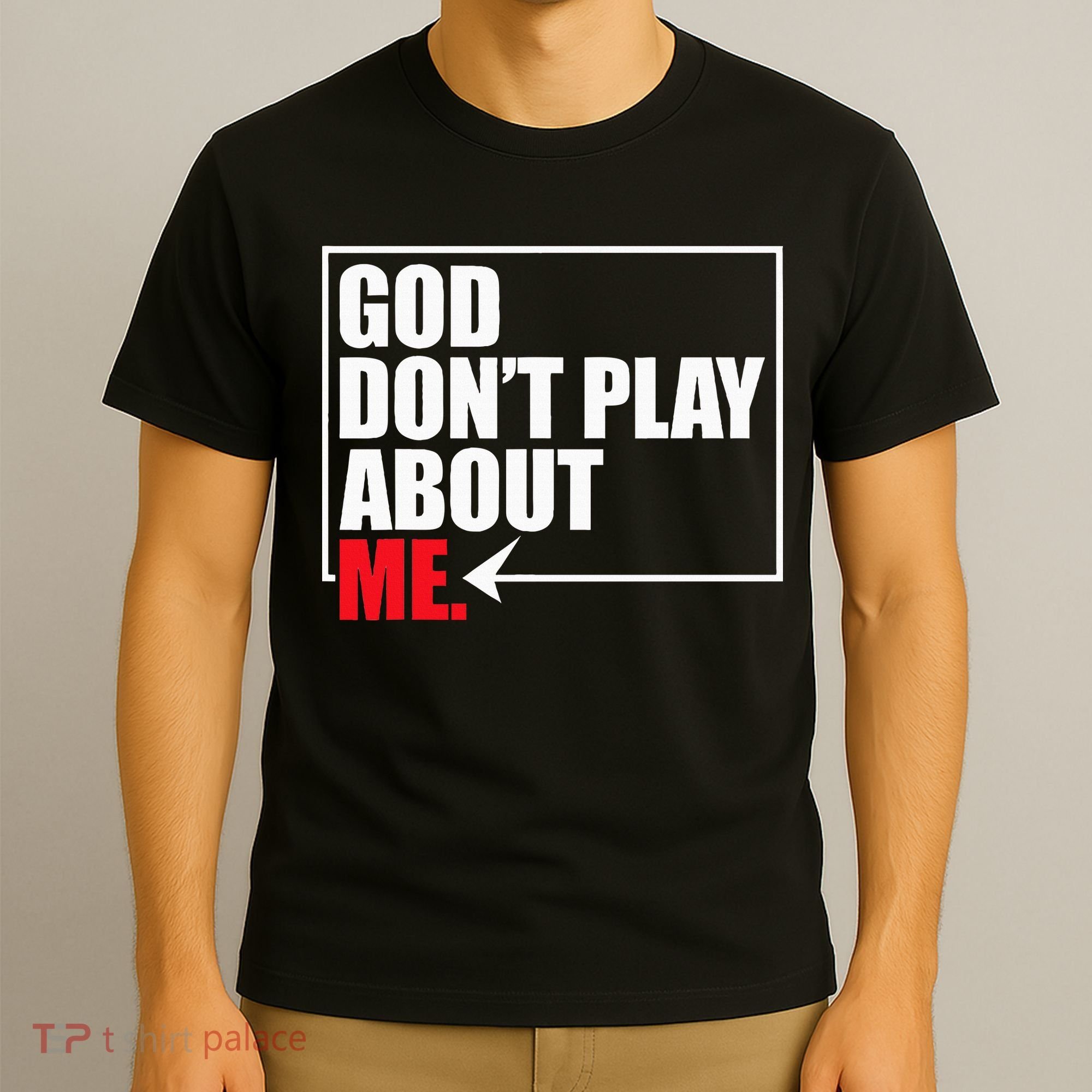 God DonT Play About Me Funny T-Shirt