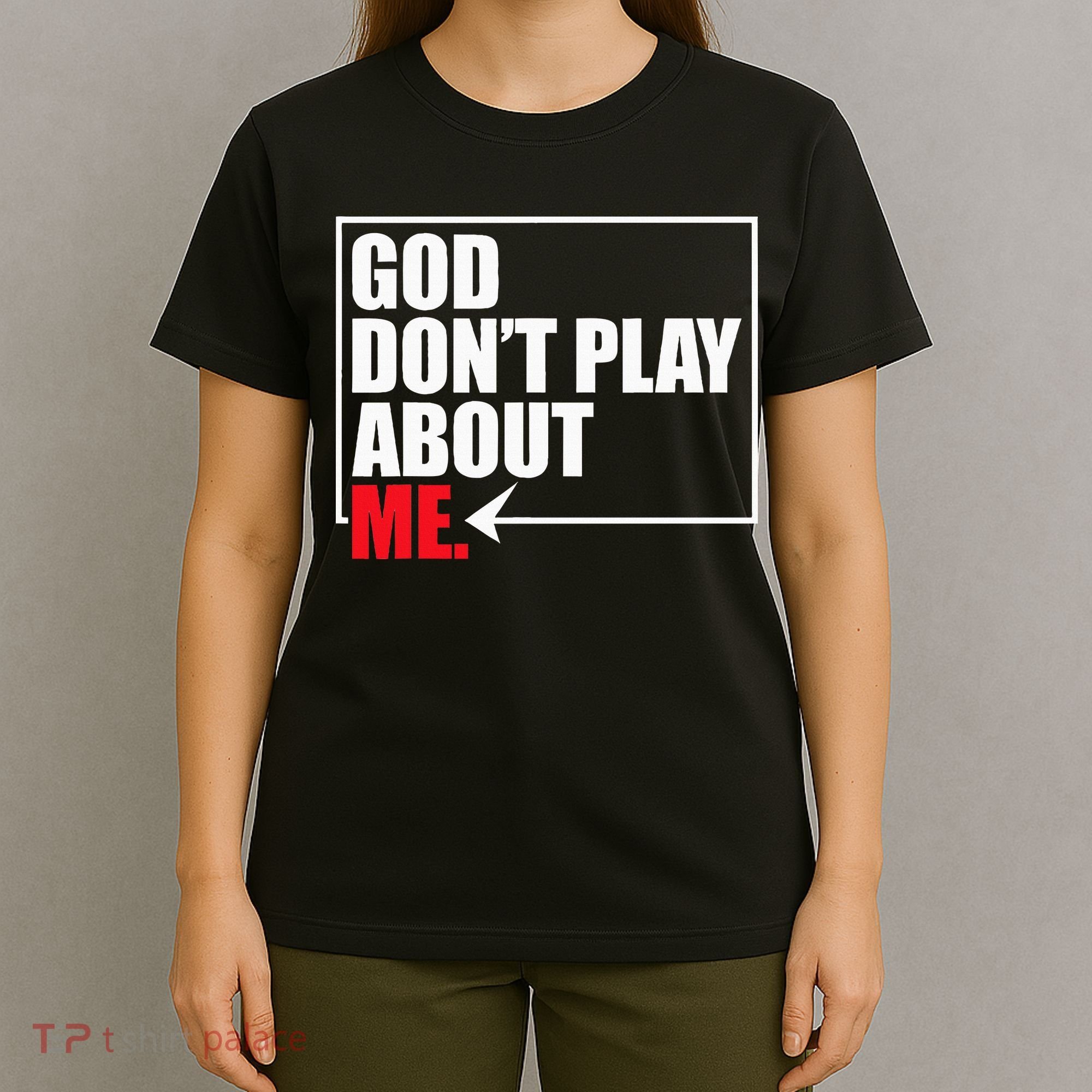 God DonT Play About Me Funny T-Shirt