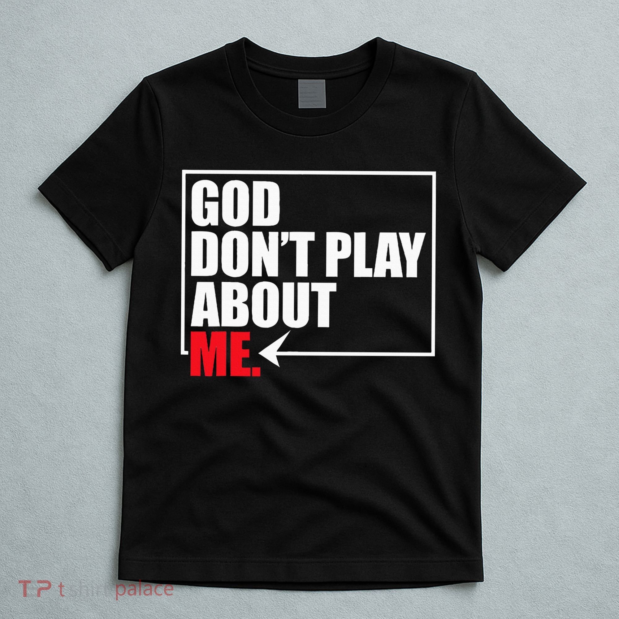 God DonT Play About Me Funny T-Shirt